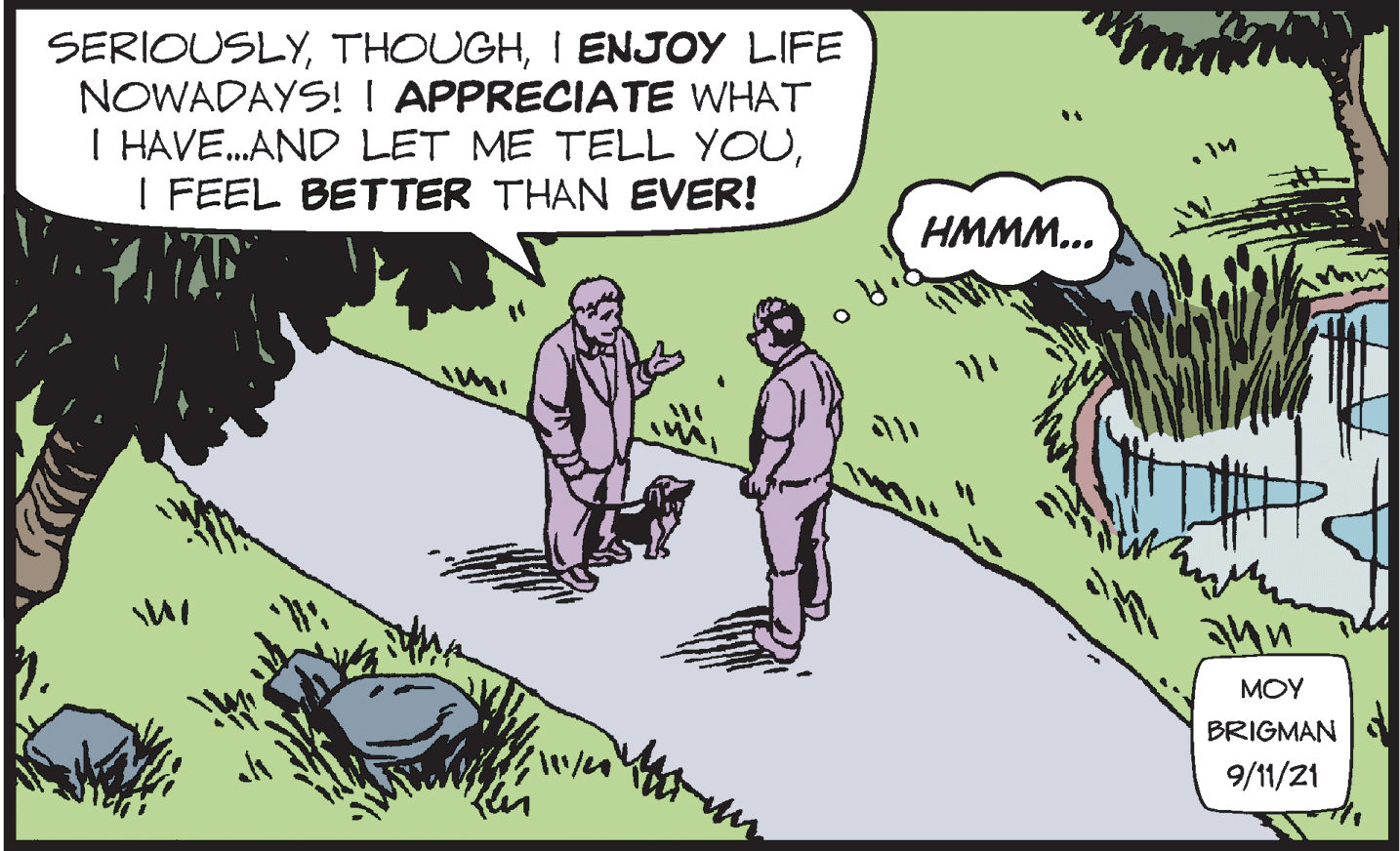 Adaptation OCR: SERIOUSLYI ENJOY LIFE NOWADAYS! I APPRECIATE WHAT I HAVE.AND LET ME TELL YOUI FEEL BETTER THAN EVER! HMMM... ??? BRIGMAN 9/11/21 SERIOUSLYI ENJOY LIFE NOWADAYS! I APPRECIATE WHAT I HAVE.AND LET ME TELL YOUI FEEL BETTER THAN EVER! HMMM... ??? BRIGMAN 9/11/21