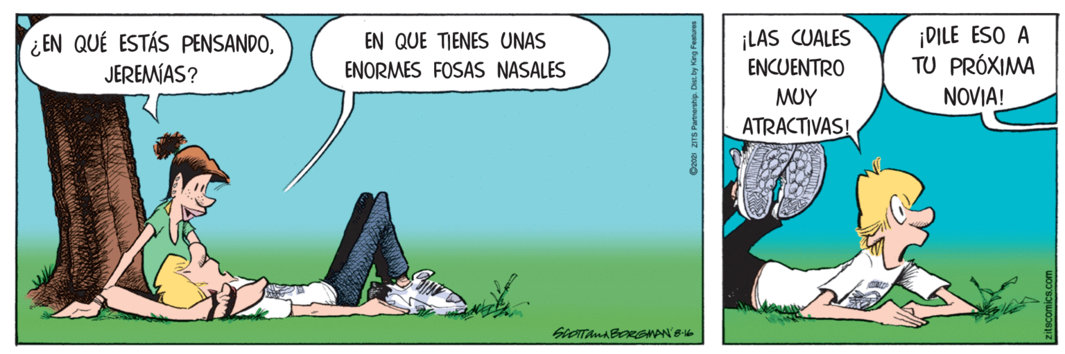 Rectangle OCR: ¿EN QUÉ ESTÁS PENSANDOJEREMÍAS? ¡LAS CUALES ENCUENTRO ¡DILE ESO A TU PRÓXIMA NOVIA! EN QUE TIENES UNAS ENORMES FOSAS NASALES MUY ATRACTIVAS! Oose ZITS Pannershp. Diat by Kirg Featue ¿EN QUÉ ESTÁS PENSANDOJEREMÍAS? ¡LAS CUALES ENCUENTRO ¡DILE ESO A TU PRÓXIMA NOVIA! EN QUE TIENES UNAS ENORMES FOSAS NASALES MUY ATRACTIVAS! Oose ZITS Pannershp. Diat by Kirg Featue